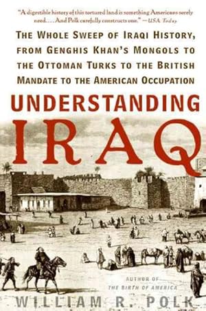 Immagine del venditore per Understanding Iraq : The Whole Sweep of Iraqi History, from Genghis Khan's Mongols to the Ottoman Turks to the British Mandate to the American Occupation venduto da GreatBookPrices