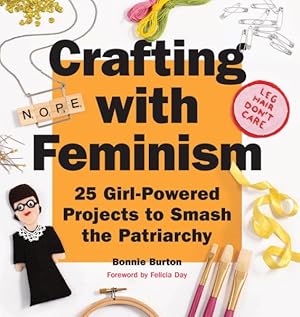 Image du vendeur pour Crafting With Feminism : 25 Girl-Powered Projects to Smash the Patriarchy mis en vente par GreatBookPrices