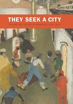 Image du vendeur pour They Seek a City : Chicago and the Art of Migration, 1910-1950 mis en vente par GreatBookPrices