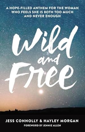 Imagen del vendedor de Wild and Free : A Hope-Filled Anthem for the Woman Who Feels She Is Both Too Much and Never Enough a la venta por GreatBookPrices