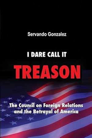 Image du vendeur pour I Dare Call It Treason: The Council on Foreign Relations and the Betrayal of America. mis en vente par GreatBookPrices