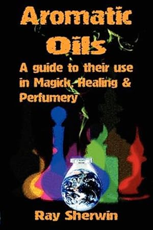 Image du vendeur pour Aromatic Oils : A Guide to Their Use in Magick, Healing & Perfumery mis en vente par GreatBookPrices