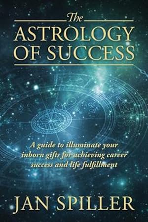 Seller image for The Astrology of Success: A Guide to Illuminate Your Inborn Gifts for Achieving Career Success and Life Fulfillment for sale by GreatBookPrices