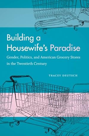 Image du vendeur pour Building a Housewife's Paradise : Gender, Politics, and American Grocery Stores in the Twentieth Century mis en vente par GreatBookPrices