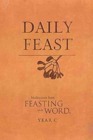 Imagen del vendedor de Daily Feast : Meditation from Feasting on the Word: Year C a la venta por GreatBookPrices