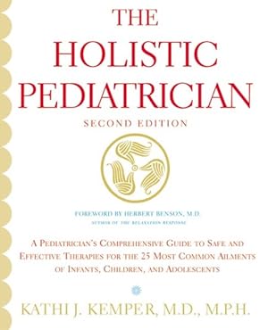 Seller image for Holistic Pediatrician : A Pediatrician's Comprehensive Guide to Safe and Effective Therapies for the 25 Most Common Ailments of Infants, Children, and Adolescents for sale by GreatBookPrices