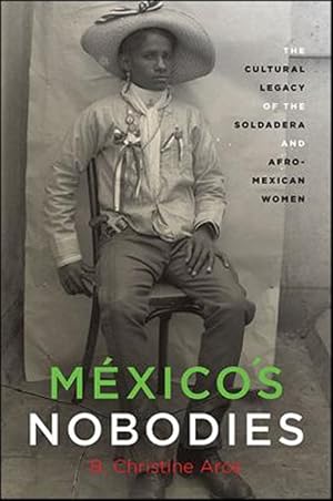 Immagine del venditore per M�xico's Nobodies : The Cultural Legacy of the Soldadera and Afro-mexican Women venduto da GreatBookPrices