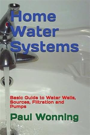 Bild des Verkufers fr Home Water Systems: Basic Guide to Water Wells, Sources, Filtration and Pumps zum Verkauf von GreatBookPrices