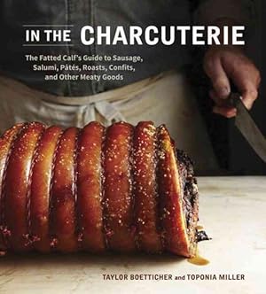 Imagen del vendedor de In the Charcuterie : The Fatted Calf's Guide to Making Sausage, Salumi, Pates, Roasts, Confits, and Other Meaty Goods a la venta por GreatBookPrices