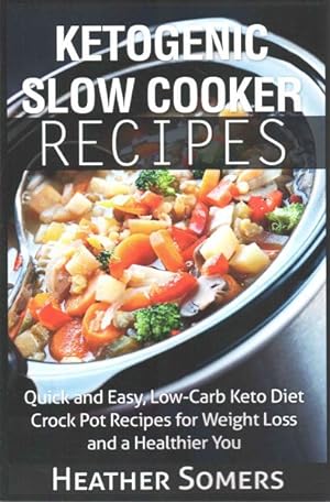 Seller image for Ketogenic Slow Cooker Recipes : Quick and Easy, Low-Carb Keto Diet Crock Pot Recipes for Weight Loss and a Healthier You for sale by GreatBookPrices