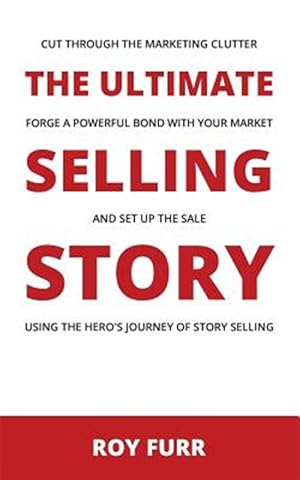 Bild des Verkufers fr Ultimate Selling Story : Cut Through the Marketing Clutter, Forge a Powerful Bond With Your Market, and Set Up the Sale Using the Hero's Journey of Story Selling zum Verkauf von GreatBookPrices