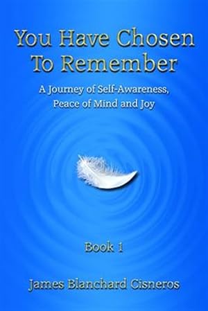 Seller image for You Have Chosen to Remember: A Journey of Self-Awareness, Peace of Mind and Joy for sale by GreatBookPrices