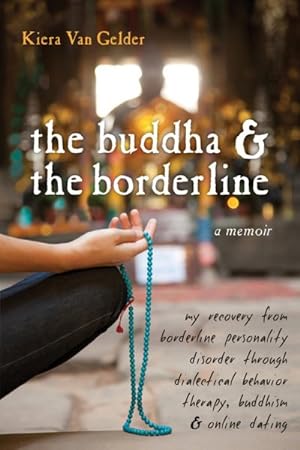 Seller image for Buddha & The Borderline : My Recovery from Borderline Personality Disorder Through Dialectical Behavior Therapy, Buddhism, & Online Dating for sale by GreatBookPrices