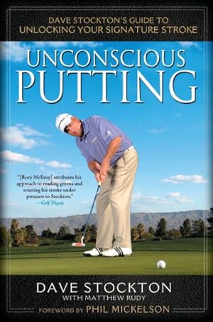 Seller image for Unconscious Putting : Dave Stockton's Guide to Unlocking Your Signature Stroke for sale by GreatBookPrices