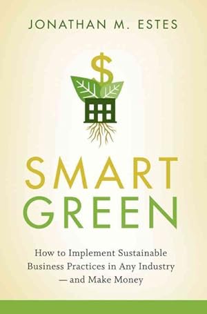 Seller image for Smart Green : How to Implement Sustainable Business Practices in Any Industry and Make Money for sale by GreatBookPrices