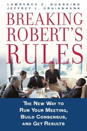 Imagen del vendedor de Breaking Robert's Rules : The New Way to Run Your Meeting, Build Consensus, And Get Results a la venta por GreatBookPrices