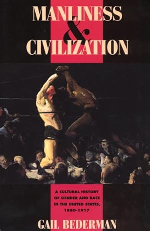 Image du vendeur pour Manliness & Civilization : A Cultural History of Gender and Race in the United States, 1880-1917 mis en vente par GreatBookPrices