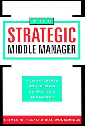 Bild des Verkufers fr Strategic Middle Manager : How to Create and Sustain Competitive Advantage zum Verkauf von GreatBookPrices