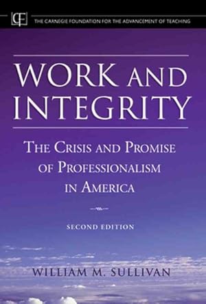 Seller image for Work And Integrity : The Crisis And Promise Of Professionalism In America for sale by GreatBookPrices