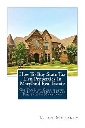 Immagine del venditore per How to Buy State Tax Lien Properties in Maryland Real Estate : Get Tax Lien Certificates, Tax Lien and Deed Homes for Sale in Maryland venduto da GreatBookPrices