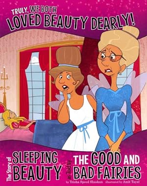 Seller image for Truly, We Both Loved Beauty Dearly! : The Story of Sleeping Beauty, As Told by the Good and Bad Fairies for sale by GreatBookPrices