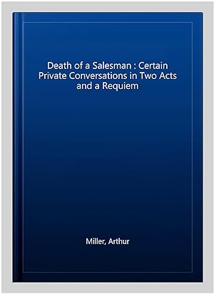 Imagen del vendedor de Death of a Salesman : Certain Private Conversations in Two Acts and a Requiem a la venta por GreatBookPrices