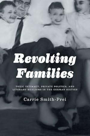 Image du vendeur pour Revolting Families : Toxic Intimacy, Private Politics, and Literary Realisms in the German Sixties mis en vente par GreatBookPrices