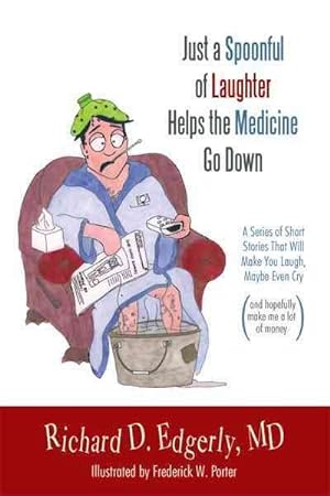 Image du vendeur pour Just a Spoonful of Laughter Helps the Medicine Go Down : A Series of Short Stories That Will Make You Laugh, Maybe Even Cry, and Hopefully Make Me a Lot of Money mis en vente par GreatBookPrices