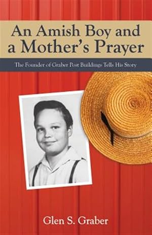 Seller image for An Amish Boy and a Mother S Prayer: The Founder of Graber Post Buildings Tells His Story for sale by GreatBookPrices