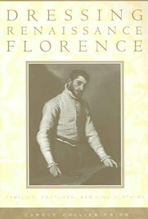 Seller image for Dressing Renaissance Florence : Families, Fortunes, And Fine Clothing for sale by GreatBookPrices