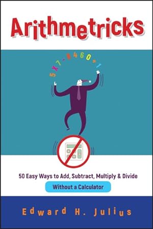 Imagen del vendedor de Arithmetricks : 50 Easy Ways to Add, Subtract, Multiply, and Divide Without a Calculator a la venta por GreatBookPrices