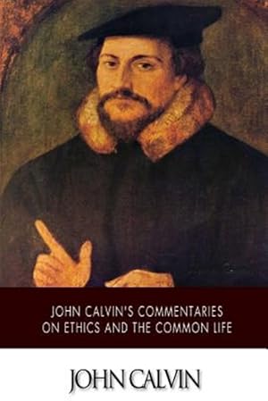 Bild des Verkufers fr John Calvin's Commentaries on Ethics and the Common Life zum Verkauf von GreatBookPrices