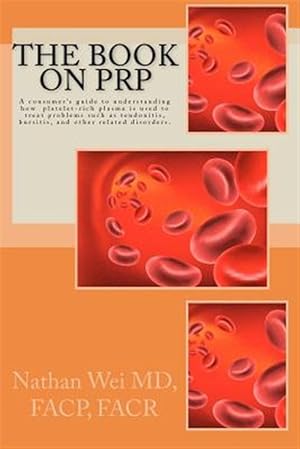 Imagen del vendedor de Book on Prp : An Easy to Understand "Consumer's Guide" to Understanding How Platelet-rich Plasma Is Used to Treat Problems Such As Tendonitis, Ligament Damage, Bursitis, Fasciitis, and Other Related Disorders a la venta por GreatBookPrices