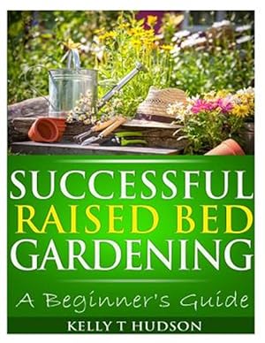 Seller image for Successful Raised Bed Gardening : A Beginner?s Guide for sale by GreatBookPrices