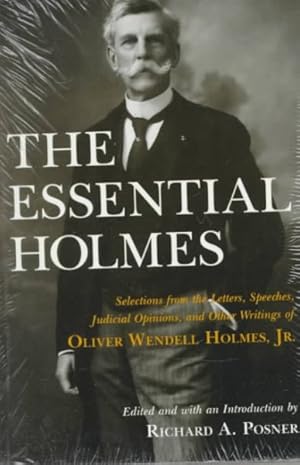 Seller image for Essential Holmes : Selections from the Letters, Speeches, Judicial Opinions, and Other Writings of Oliver Wendell Holmes, Jr. for sale by GreatBookPrices