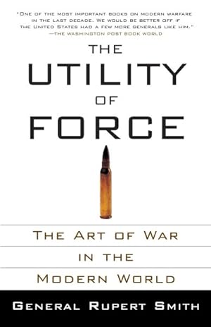 Image du vendeur pour Utility of Force : The Art of War in the Modern World mis en vente par GreatBookPrices