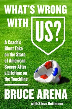 Immagine del venditore per What's Wrong With US? : A Coach's Blunt Take on the State of American Soccer After a Lifetime on the Touchline venduto da GreatBookPrices