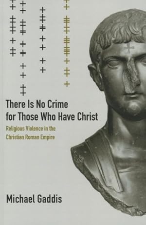 Seller image for There Is No Crime for Those Who Have Christ : Religious Violence in the Christian Roman Empire for sale by GreatBookPrices