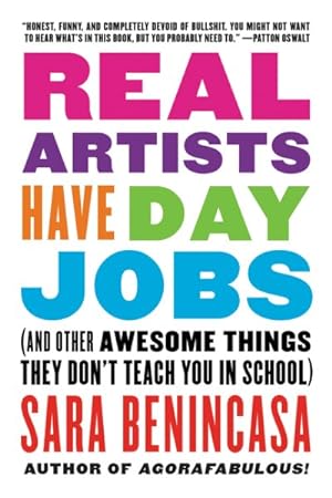 Imagen del vendedor de Real Artists Have Day Jobs : And Other Awesome Things They Don't Teach You in School a la venta por GreatBookPrices
