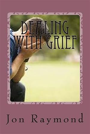 Seller image for Dealing With Grief : How to Cope With Grief and the Loss of Loved Ones for sale by GreatBookPrices