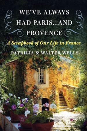 Image du vendeur pour We've Always Had Paris.and Provence : A Scrapbook of Our Life in France mis en vente par GreatBookPrices