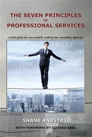Seller image for The Seven Principles of Professional Services: A Field Guide for Successfully Walking the Consulting Tightrope for sale by GreatBookPrices