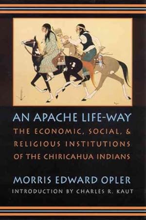 Imagen del vendedor de Apache Life-Way : The Economic, Social, and Religious Institutions of the Chiricahua Indians a la venta por GreatBookPrices