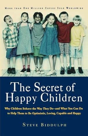 Seller image for Secret of Happy Children : Why Children Behave the Way They Do--And What You Can Do to Help Them to Be Optimistic, Loving, Capable, and Happy for sale by GreatBookPrices