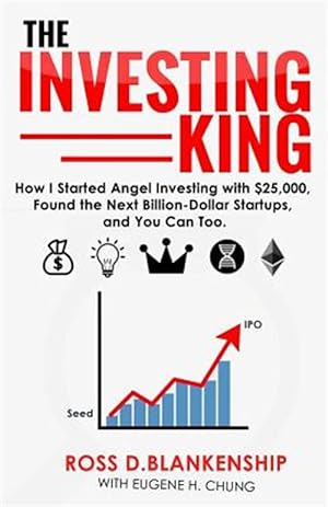 Seller image for Investing King : How I Started Angel Investing With $25,000, Found the Next Billion-dollar Startups, and You Can Too for sale by GreatBookPrices