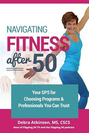 Bild des Verkufers fr Navigating Fitness After 50: Your GPS for Choosing Programs and Professionals You Can Trust zum Verkauf von GreatBookPrices