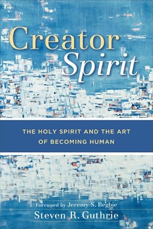 Bild des Verkufers fr Creator Spirit : The Holy Spirit and the Art of Becoming Human zum Verkauf von GreatBookPrices