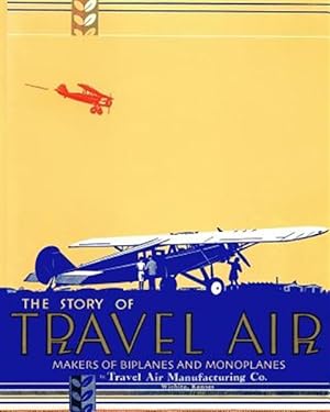 Imagen del vendedor de The Story of Travel Air Makers of Biplanes and Monoplanes a la venta por GreatBookPrices