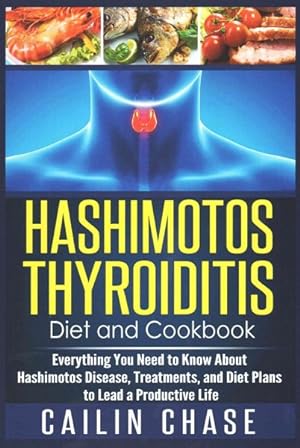 Bild des Verkufers fr Hashimotos Thyroiditis Diet and Cookbook : Everything You Need to Know About Hashimotos Disease, Treatments, and Diet Plans to Lead a Productive Life zum Verkauf von GreatBookPrices