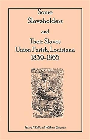 Bild des Verkufers fr Some Slaveholders and Their Slaves, Union Parish, Luisiana, 1839-1865 zum Verkauf von GreatBookPrices